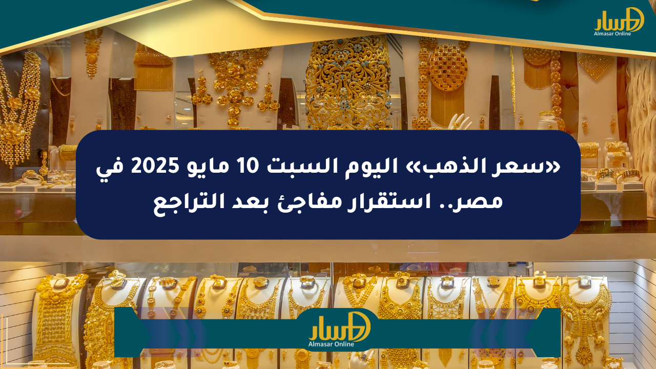 «سعر الذهب» اليوم السبت 10 مايو 2025 في مصر.. استقرار مفاجئ بعد التراجع